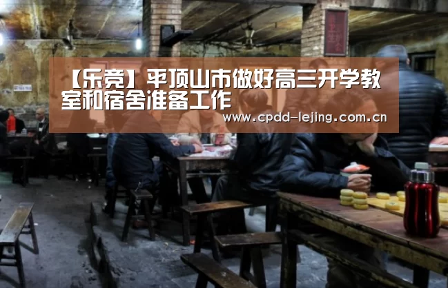 【乐竞】平顶山市做好高三开学教室和宿舍准备工作(图1) 乐竞官网
