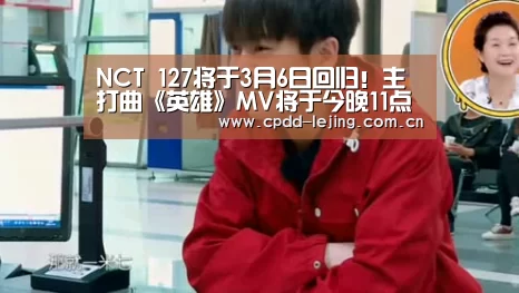 NCT 127将于3月6日回归!主打曲《英雄》MV将于今晚11点提前公开!_乐竞运动(图1) 乐竞首页